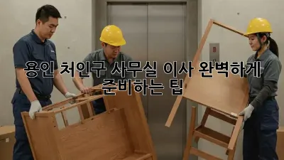 용인 처인구 사무실 이사, 완벽하게 준비하는 팁!