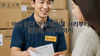 이사 준비 과정: 폐기물 처리부터 깔끔한 마무리까지